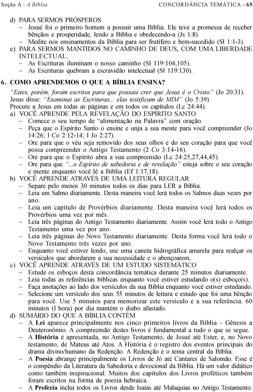 e) PARA SERMOS MANTIDOS NO CAMINHO DE DEUS, COM UMA LIBERDADE INTELECTUAL. As Escrituras iluminam o nosso caminho (Sl 119:104,105). As Escrituras quebram a escravidão intelectual (Sl 119:130). 6.