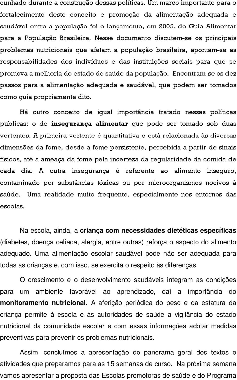 Nesse documento discutem-se os principais problemas nutricionais que afetam a população brasileira, apontam-se as responsabilidades dos indivíduos e das instituições sociais para que se promova a