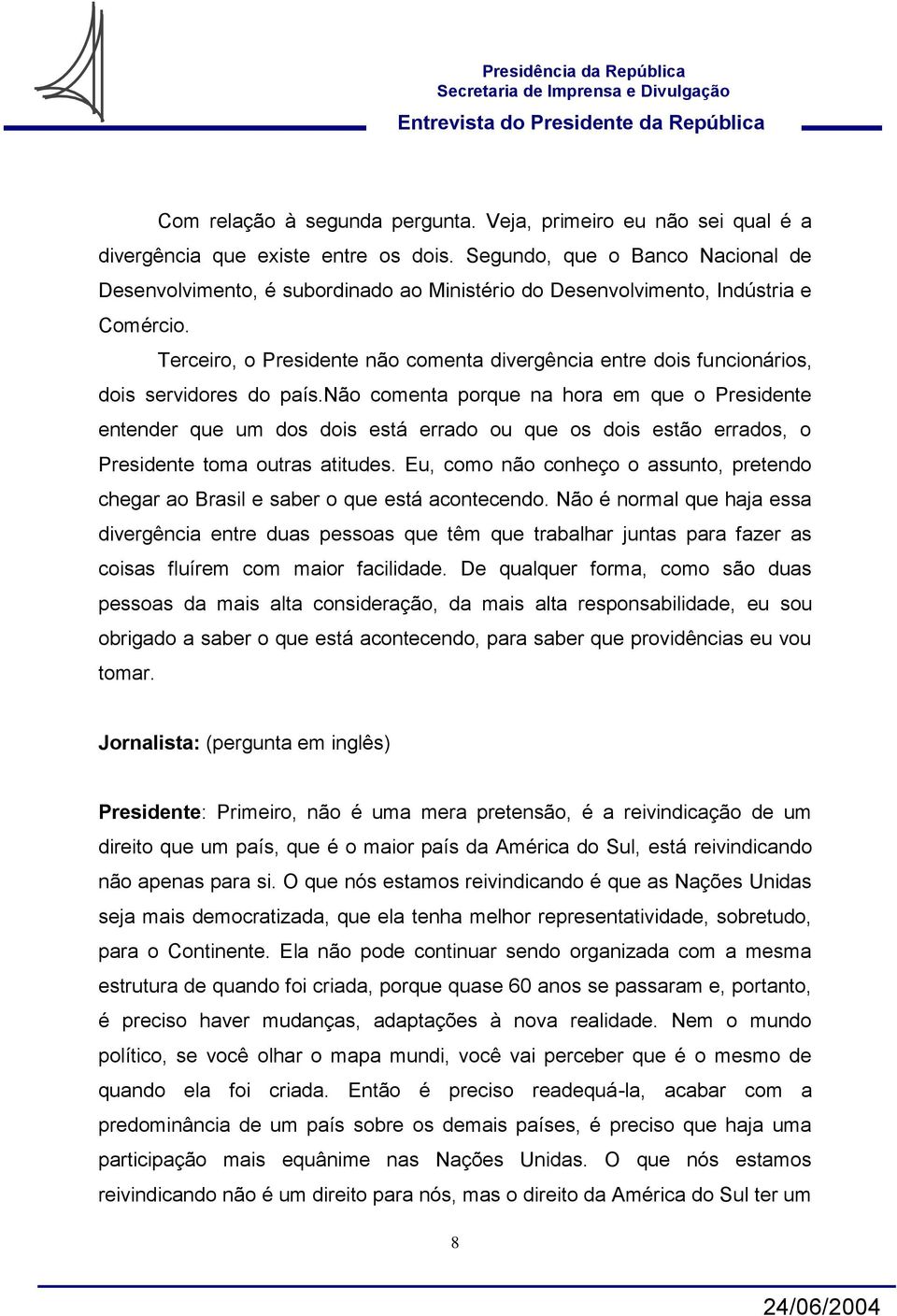 Terceiro, o Presidente não comenta divergência entre dois funcionários, dois servidores do país.