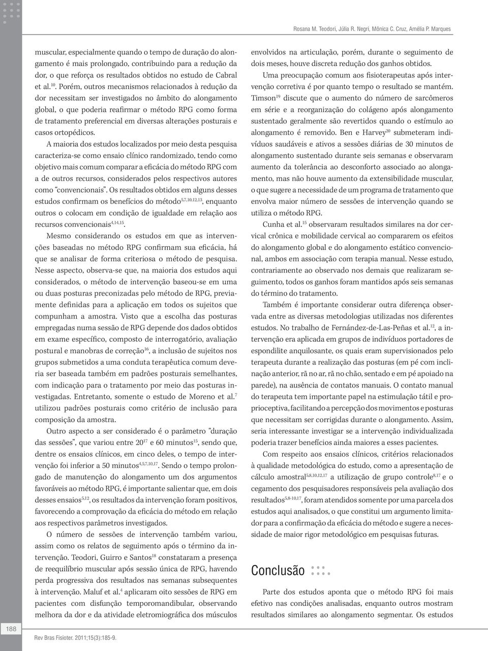 Porém, outros mecanismos relacionados à redução da dor necessitam ser investigados no âmbito do alongamento global, o que poderia reafirmar o método RPG como forma de tratamento preferencial em