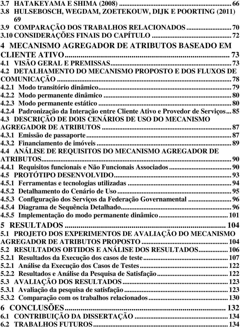 .. 79 4.2.2 Modo permanente dinâmico... 80 4.2.3 Modo permanente estático... 80 4.2.4 Padronização da Interação entre Cliente Ativo e Provedor de Serviços... 85 4.