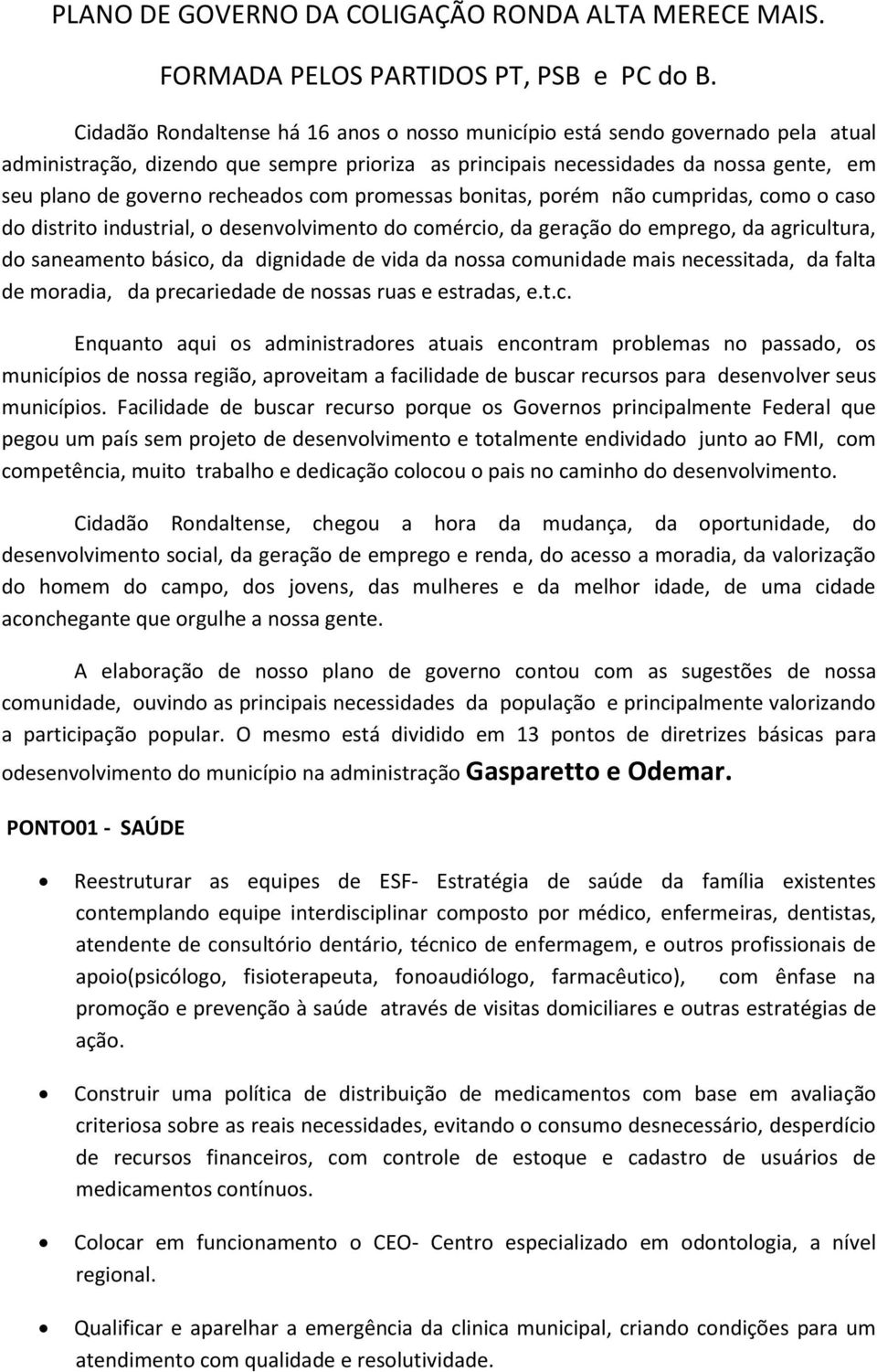 recheados com promessas bonitas, porém não cumpridas, como o caso do distrito industrial, o desenvolvimento do comércio, da geração do emprego, da agricultura, do saneamento básico, da dignidade de