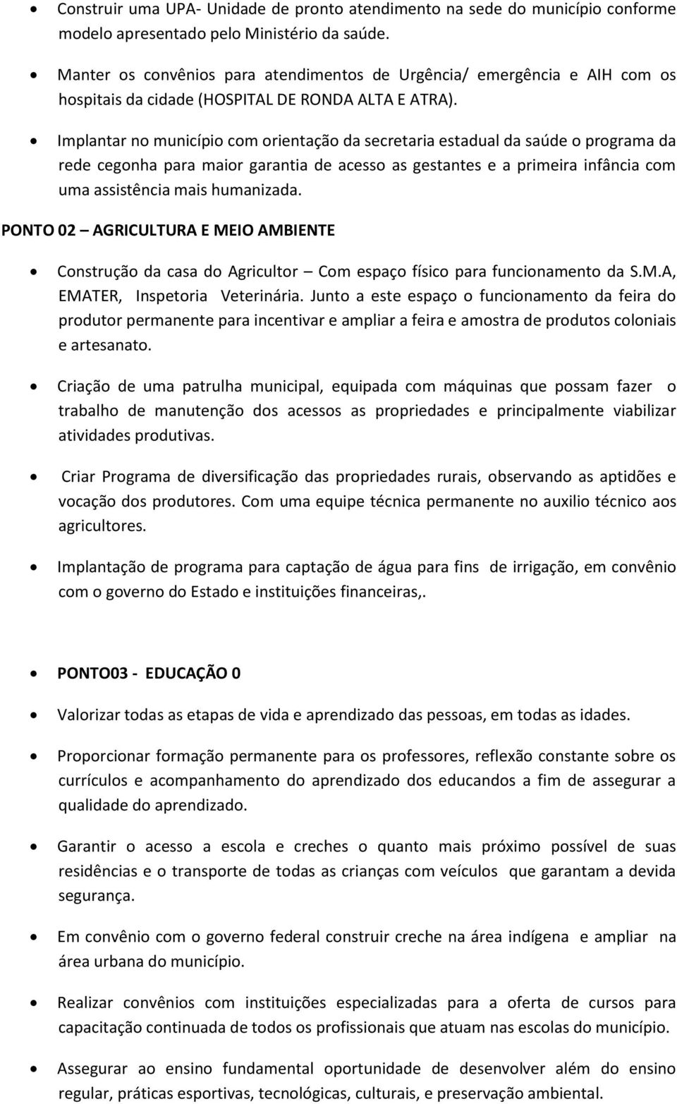 Implantar no município com orientação da secretaria estadual da saúde o programa da rede cegonha para maior garantia de acesso as gestantes e a primeira infância com uma assistência mais humanizada.