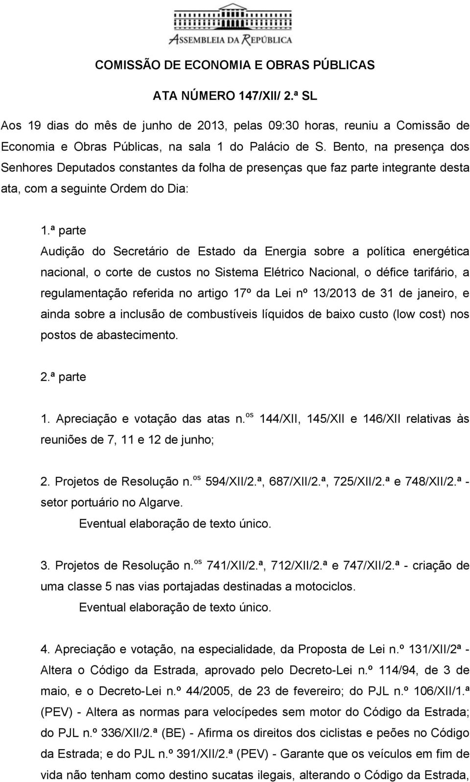 ª parte Audição do Secretário de Estado da Energia sobre a política energética nacional, o corte de custos no Sistema Elétrico Nacional, o défice tarifário, a regulamentação referida no artigo 17º da