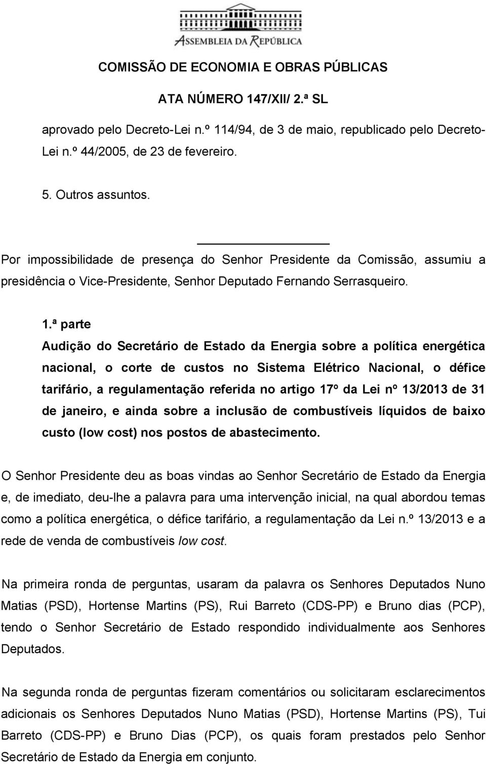 ª parte Audição do Secretário de Estado da Energia sobre a política energética nacional, o corte de custos no Sistema Elétrico Nacional, o défice tarifário, a regulamentação referida no artigo 17º da