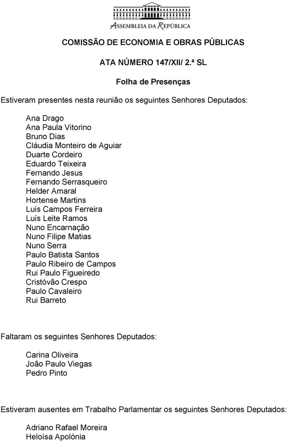 Matias Nuno Serra Paulo Batista Santos Paulo Ribeiro de Campos Rui Paulo Figueiredo Cristóvão Crespo Paulo Cavaleiro Rui Barreto Faltaram os seguintes Senhores