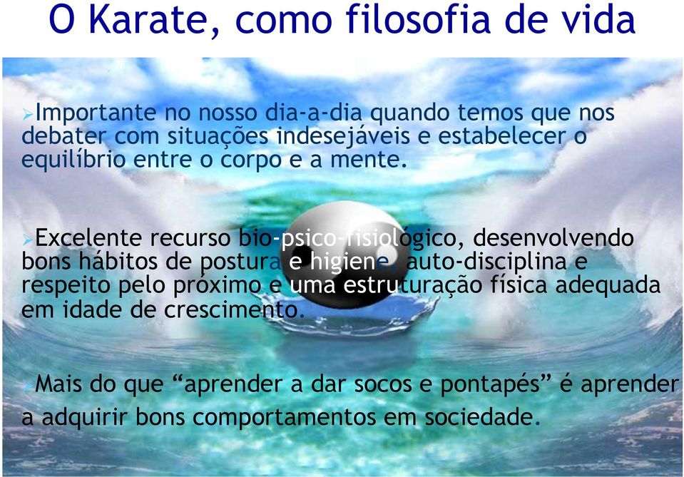 Excelente recurso bio-psico-fisiológico, desenvolvendo bons hábitos de postura e higiene, auto-disciplina e