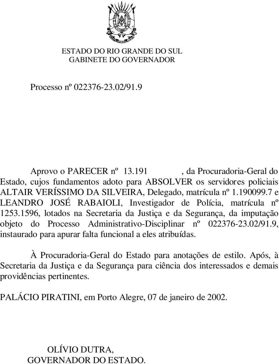 7 e LEANDRO JOSÉ RABAIOLI, Investigador de Polícia, matrícula nº 1253.