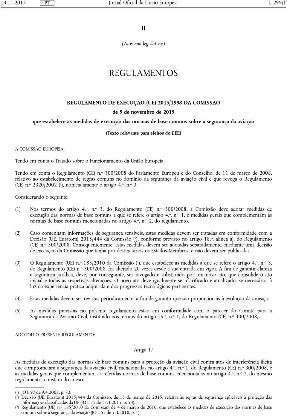 a segurança da aviação (Texto relevante para efeitos do EEE) A COMISSÃO EUROPEIA, Tendo em conta o Tratado sobre o Funcionamento da União Europeia, Tendo em conta o Regulamento (CE) n.