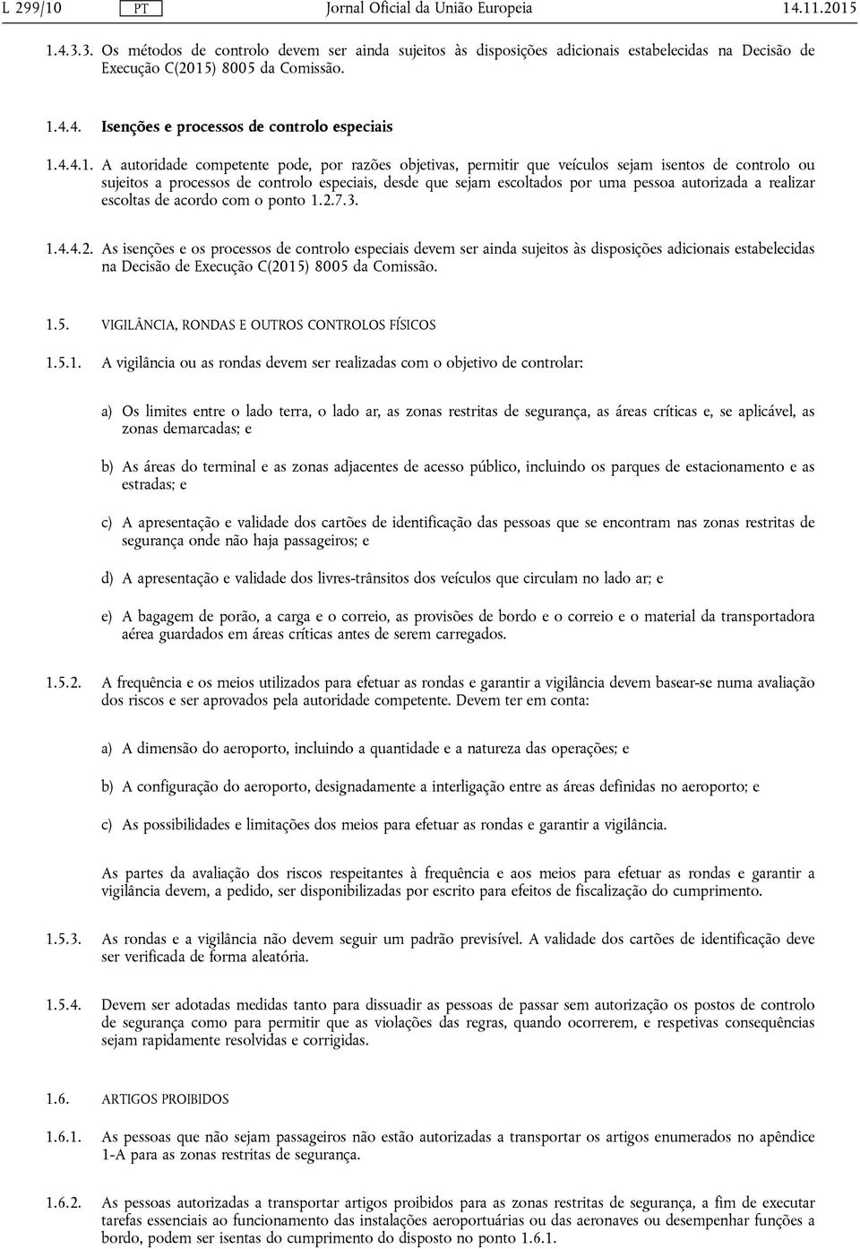 A autoridade competente pode, por razões objetivas, permitir que veículos sejam isentos de controlo ou sujeitos a processos de controlo especiais, desde que sejam escoltados por uma pessoa autorizada