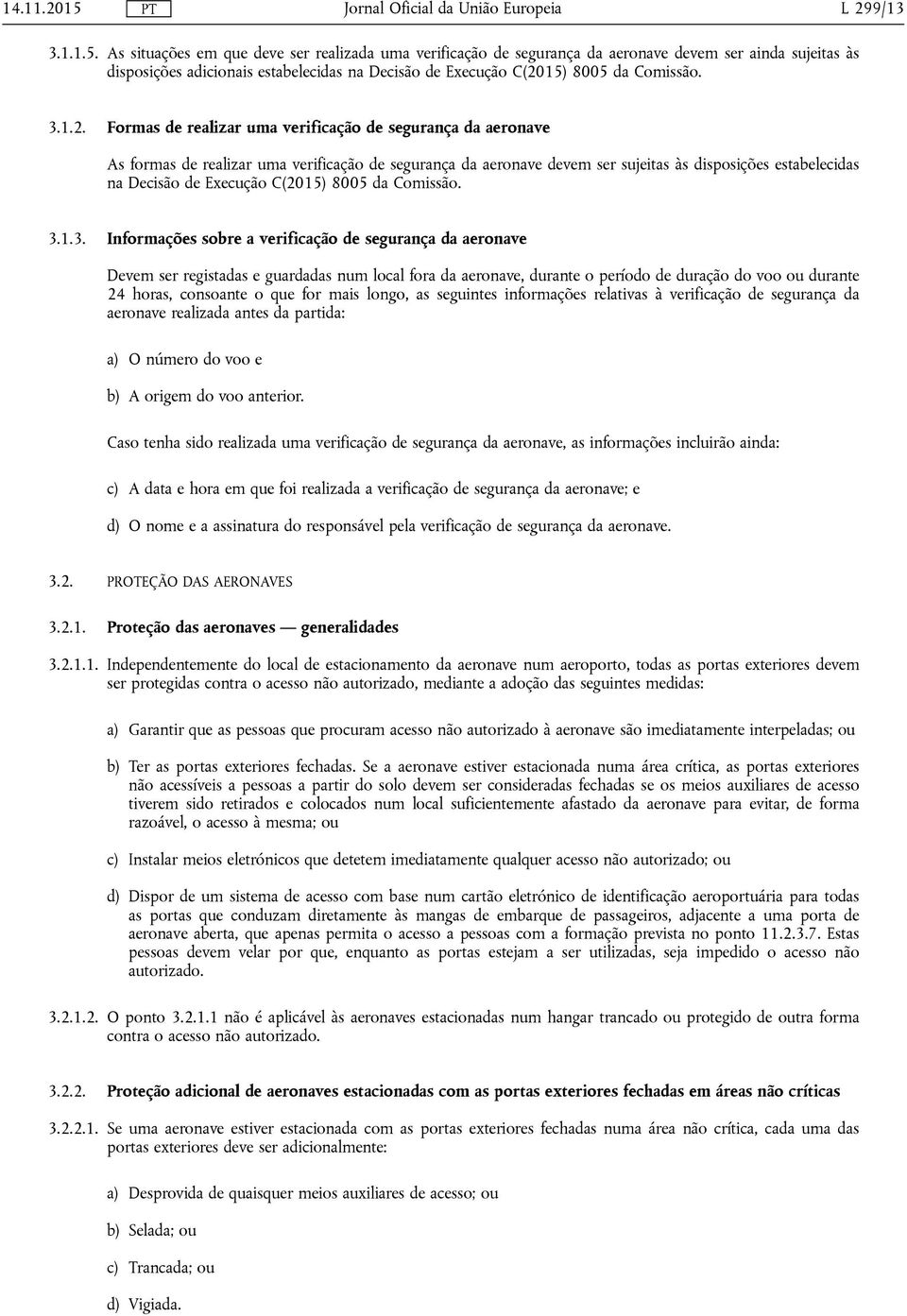 As situações em que deve ser realizada uma verificação de segurança da aeronave devem ser ainda sujeitas às disposições adicionais estabelecidas na Decisão de Execução C(20