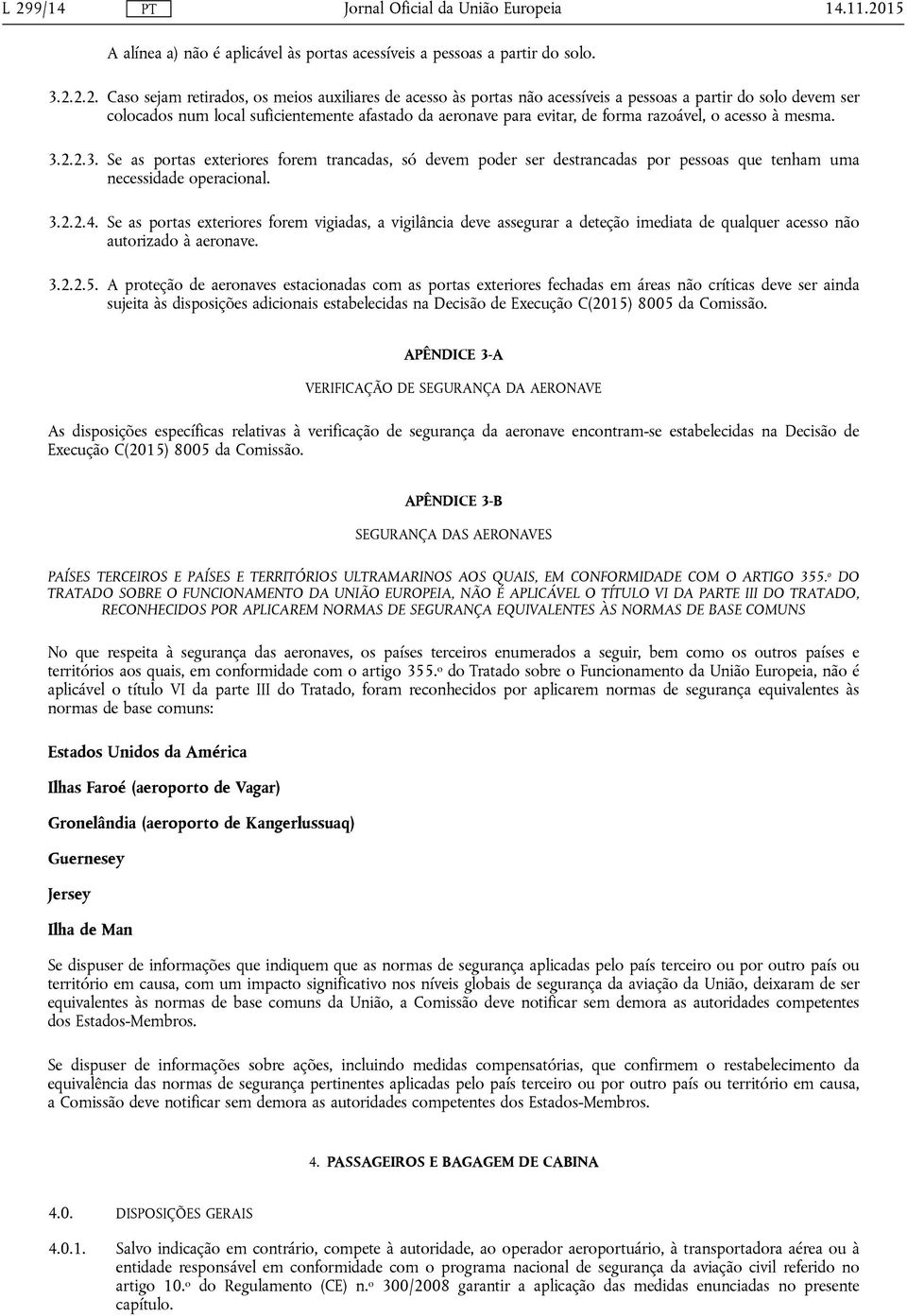 2.2.3. Se as portas exteriores forem trancadas, só devem poder ser destrancadas por pessoas que tenham uma necessidade operacional. 3.2.2.4.