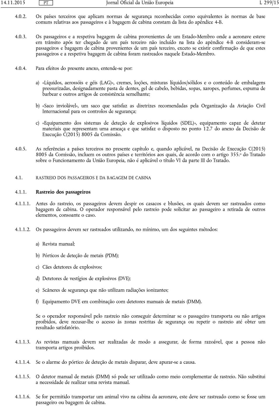 Os passageiros e a respetiva bagagem de cabina provenientes de um Estado-Membro onde a aeronave esteve em trânsito após ter chegado de um país terceiro não incluído na lista do apêndice 4-B