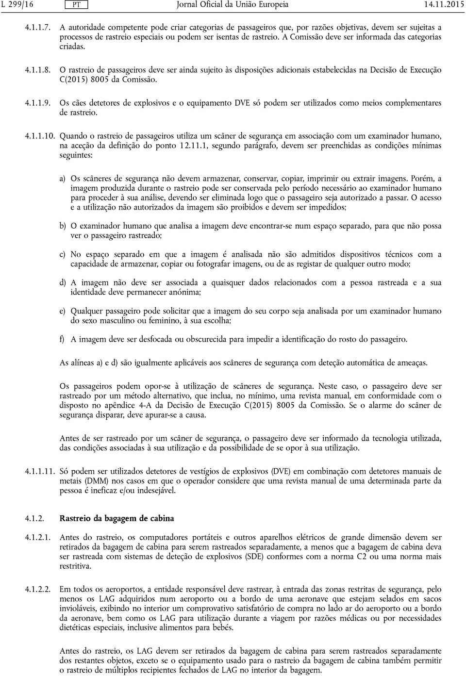 A Comissão deve ser informada das categorias criadas. 4.1.1.8. O rastreio de passageiros deve ser ainda sujeito às disposições adicionais estabelecidas na Decisão de Execução C(2015) 8005 da Comissão.