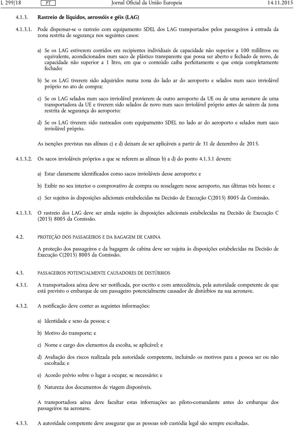 segurança nos seguintes casos: a) Se os LAG estiverem contidos em recipientes individuais de capacidade não superior a 100 mililitros ou equivalente, acondicionados num saco de plástico transparente