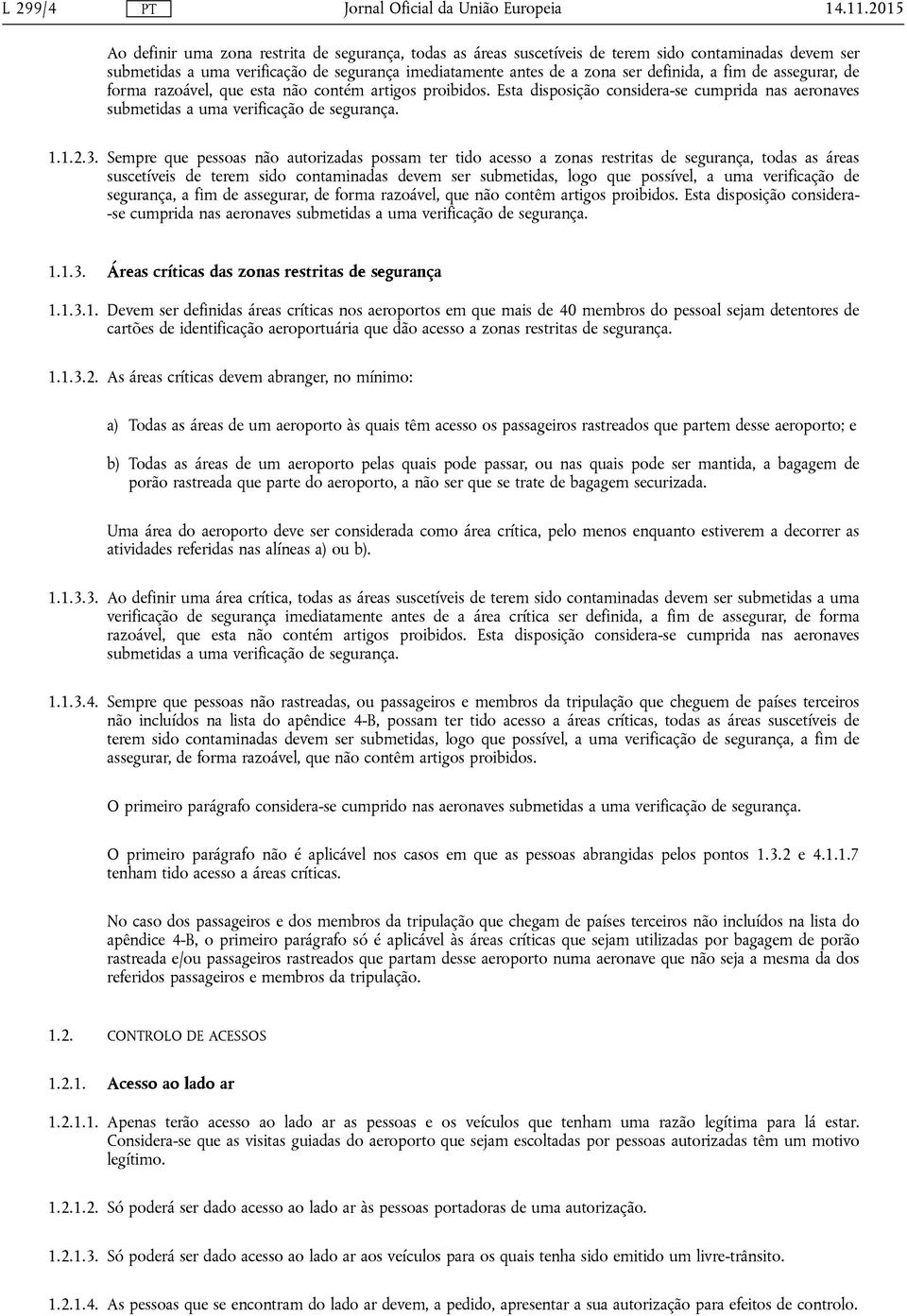 fim de assegurar, de forma razoável, que esta não contém artigos proibidos. Esta disposição considera-se cumprida nas aeronaves submetidas a uma verificação de segurança. 1.1.2.3.