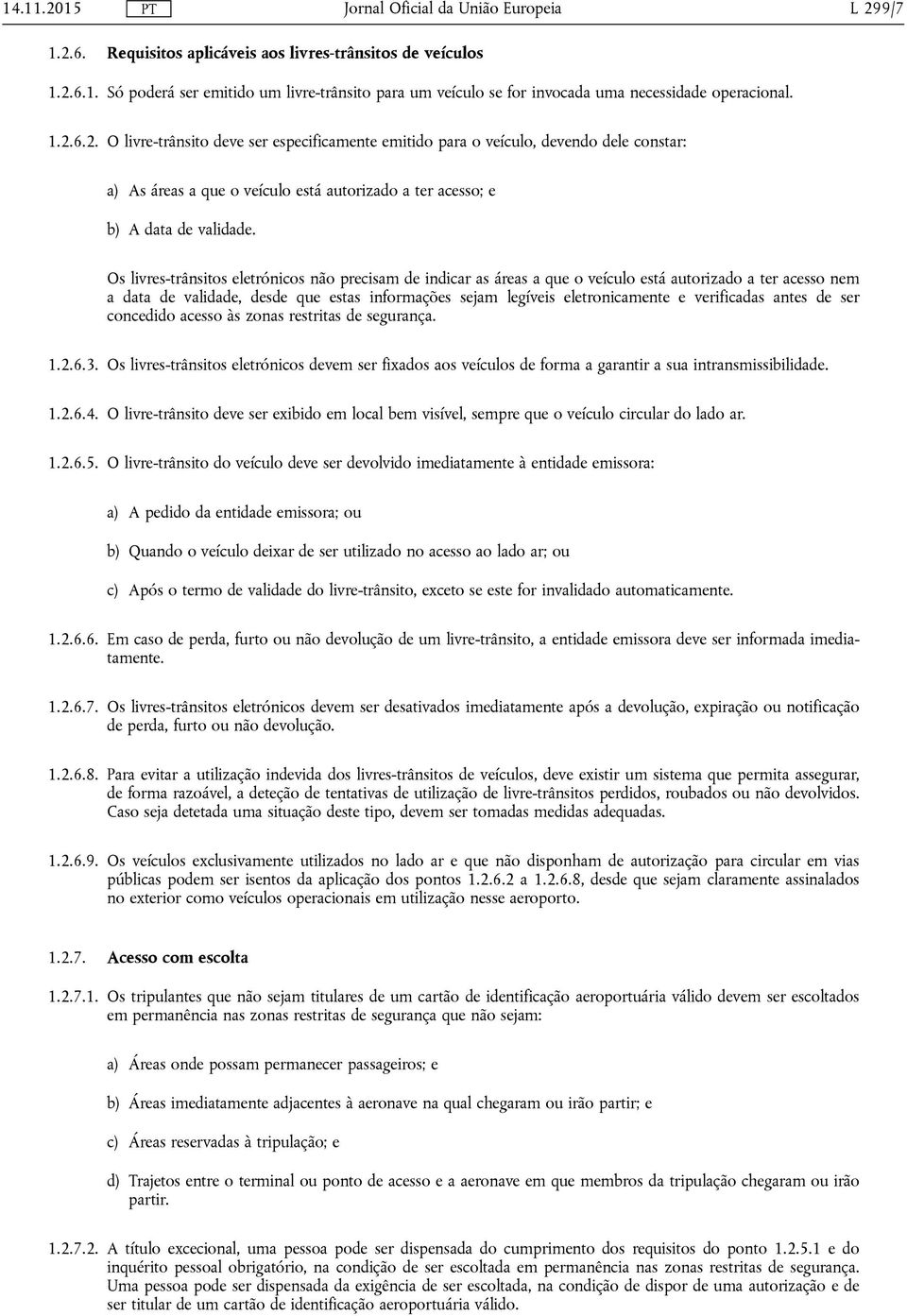 verificadas antes de ser concedido acesso às zonas restritas de segurança. 1.2.6.3. Os livres-trânsitos eletrónicos devem ser fixados aos veículos de forma a garantir a sua intransmissibilidade. 1.2.6.4.