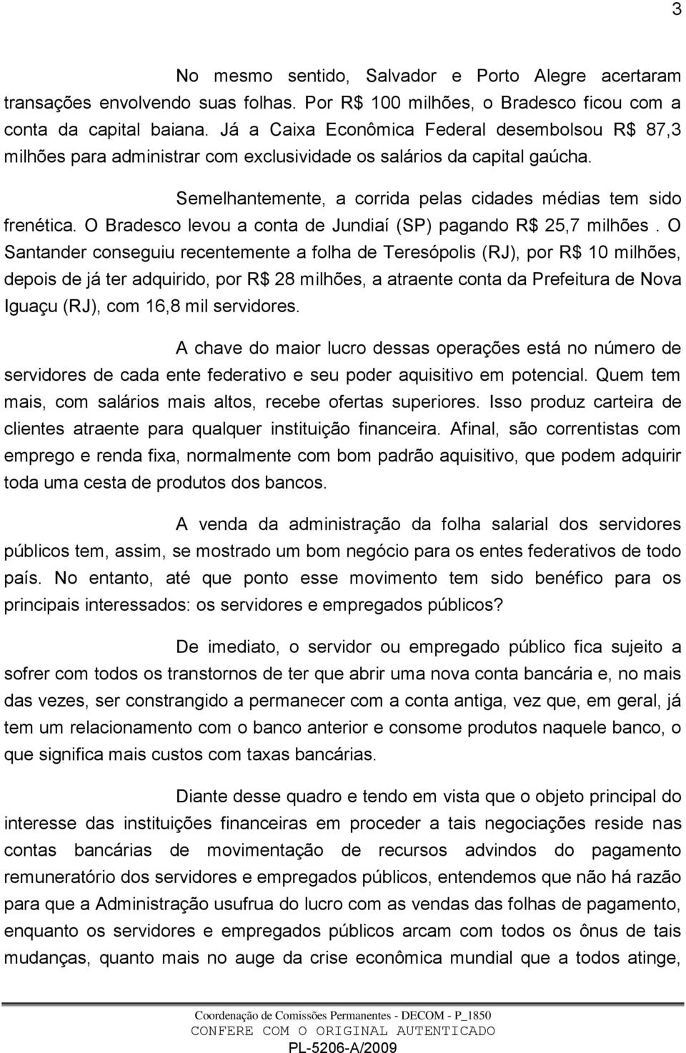 O Bradesco levou a conta de Jundiaí (SP) pagando R$ 25,7 milhões.