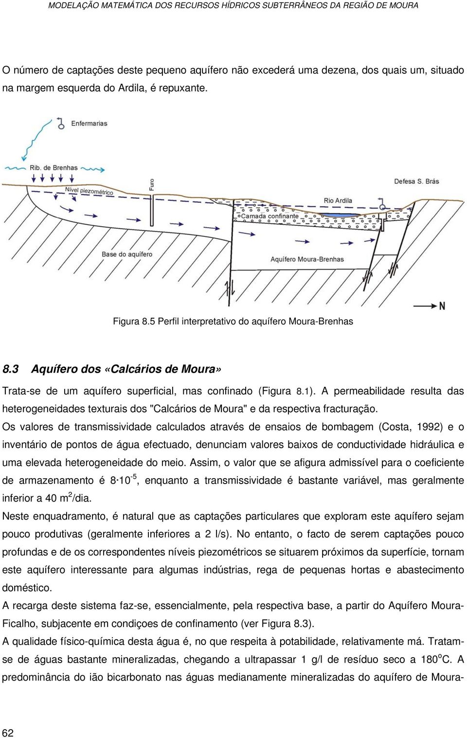 A permeabilidade resulta das heterogeneidades texturais dos "Calcários de Moura" e da respectiva fracturação.