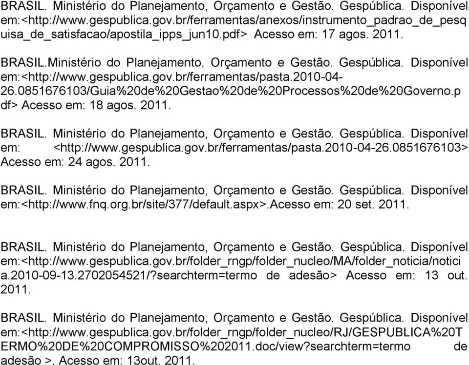 0851676103/Guia%20de%20Gestao%20de%20Processos%20de%20Governo.p df> Acesso em: 18 agos. 2011. BRASIL. Ministério do Planejamento, Orçamento e Gestão. Gespública. Disponível em: <http://www.gespublica.