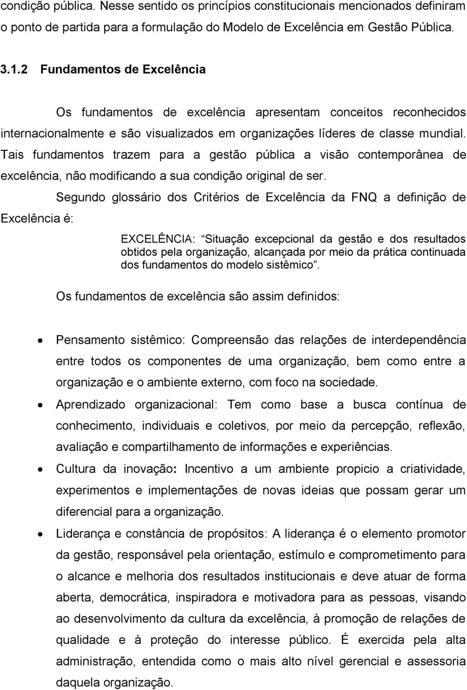 Tais fundamentos trazem para a gestão pública a visão contemporânea de excelência, não modificando a sua condição original de ser.