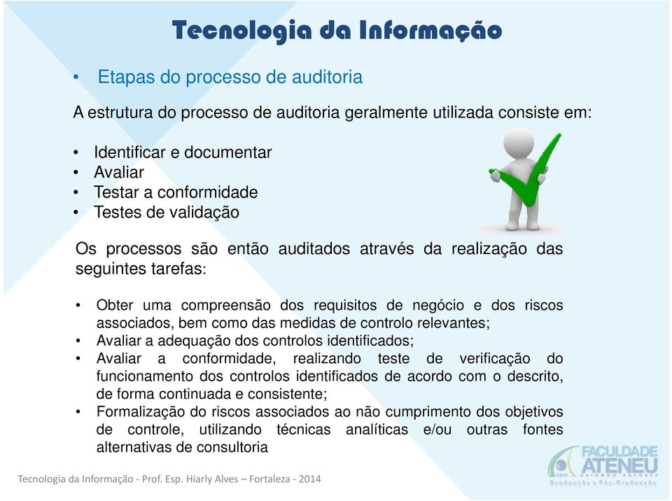 relevantes; Avaliar a adequação dos controlos identificados; Avaliar a conformidade, realizando teste de verificação do funcionamento dos controlos identificados de acordo com o