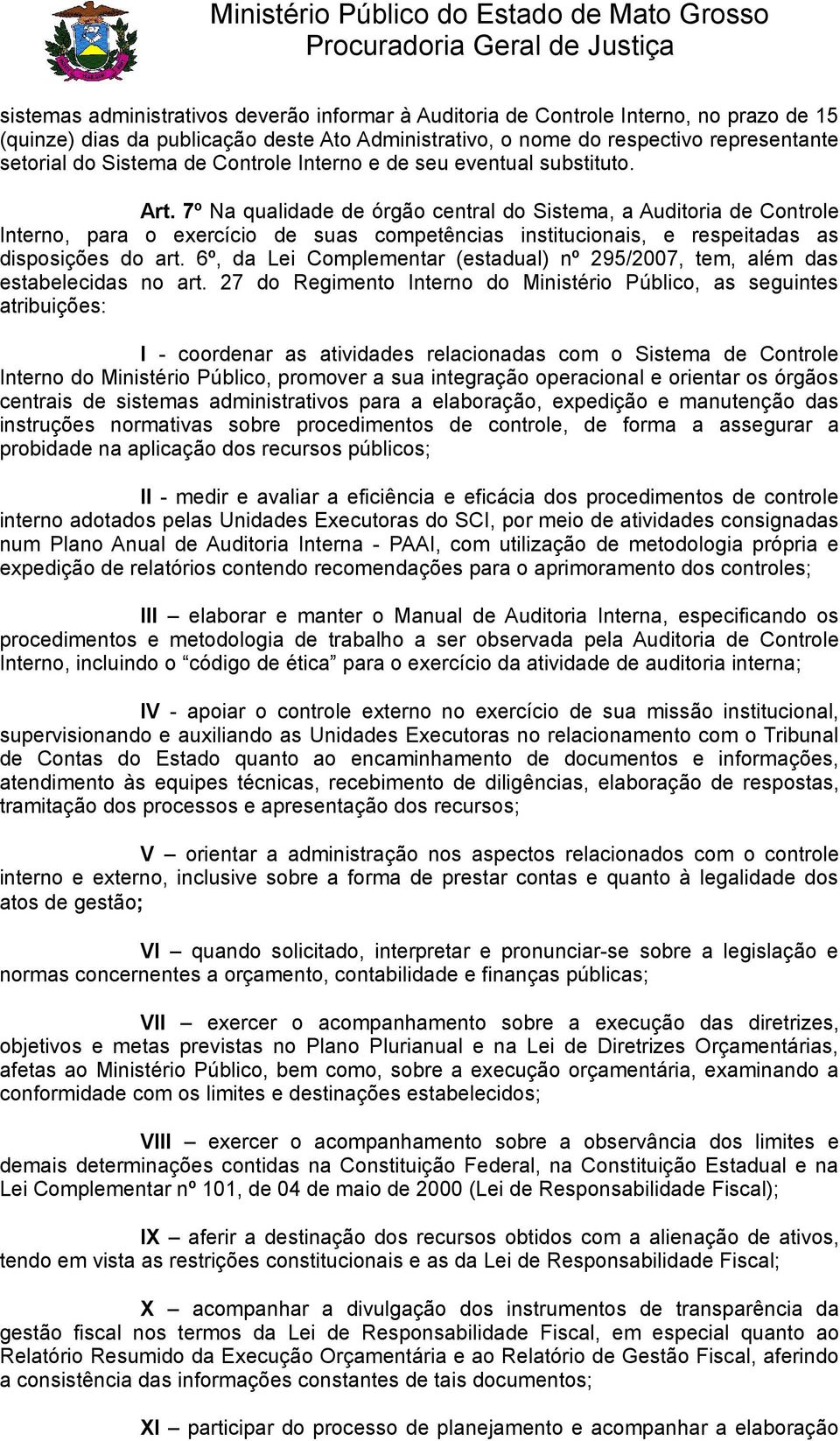 7º Na qualidade de órgão central do Sistema, a Auditoria de Controle Interno, para o exercício de suas competências institucionais, e respeitadas as disposições do art.