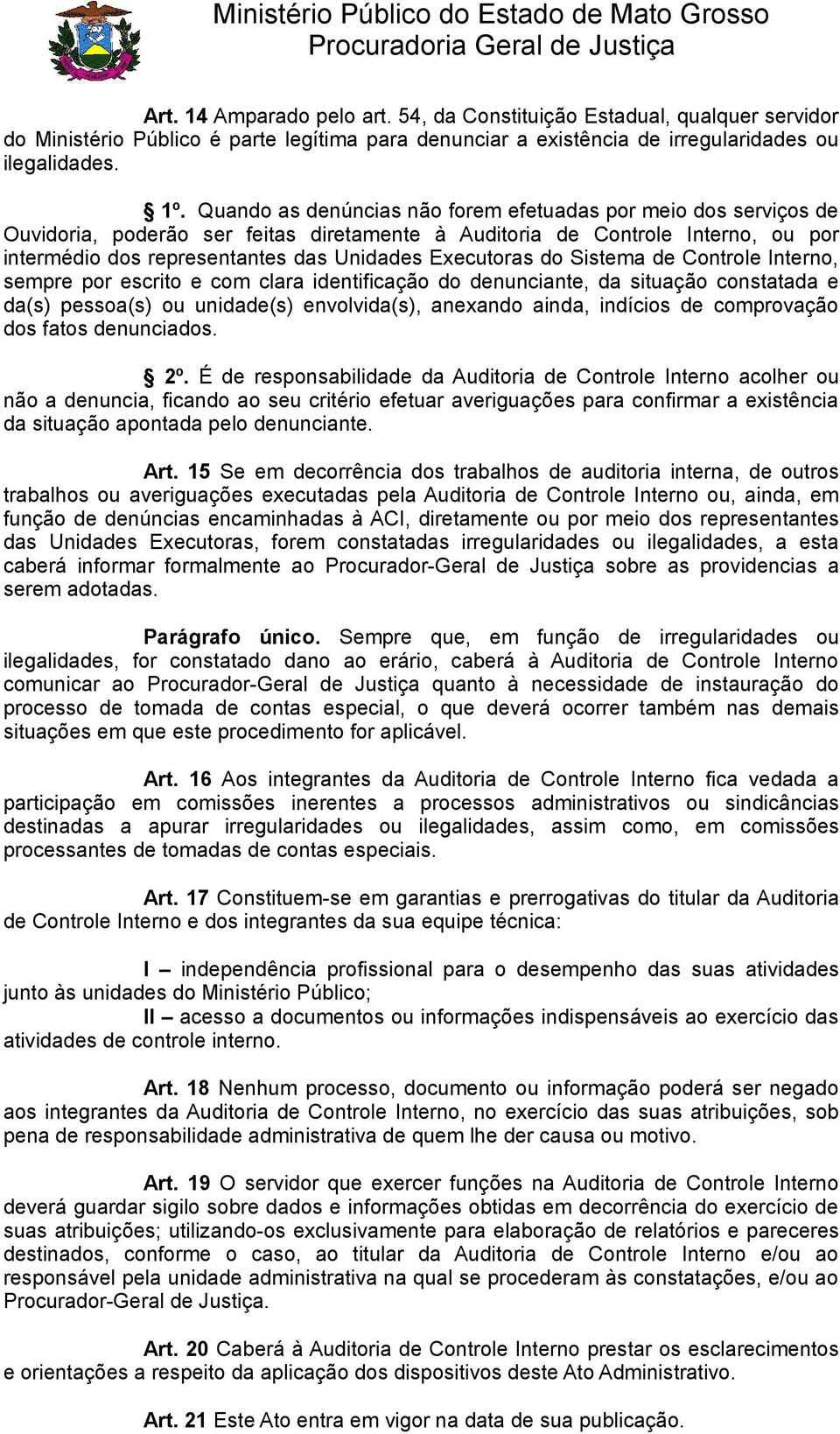 Executoras do Sistema de Controle Interno, sempre por escrito e com clara identificação do denunciante, da situação constatada e da(s) pessoa(s) ou unidade(s) envolvida(s), anexando ainda, indícios