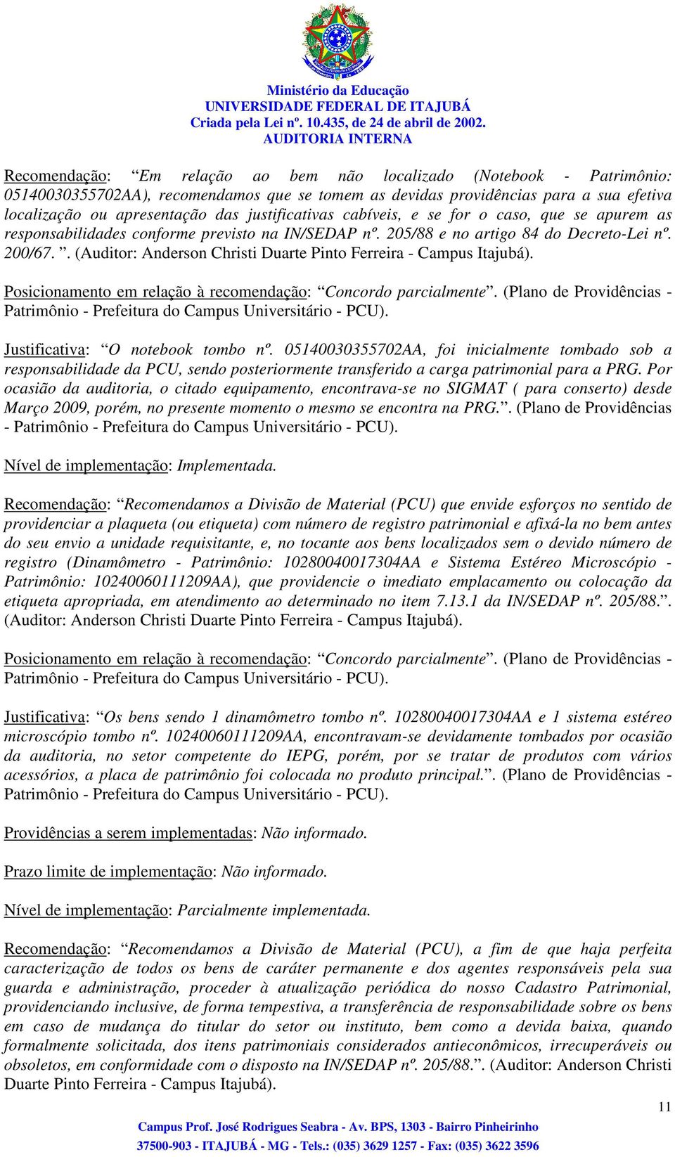 . (Auditor: Anderson Christi Duarte Pinto Ferreira - Campus Itajubá). Posicionamento em relação à recomendação: Concordo parcialmente.