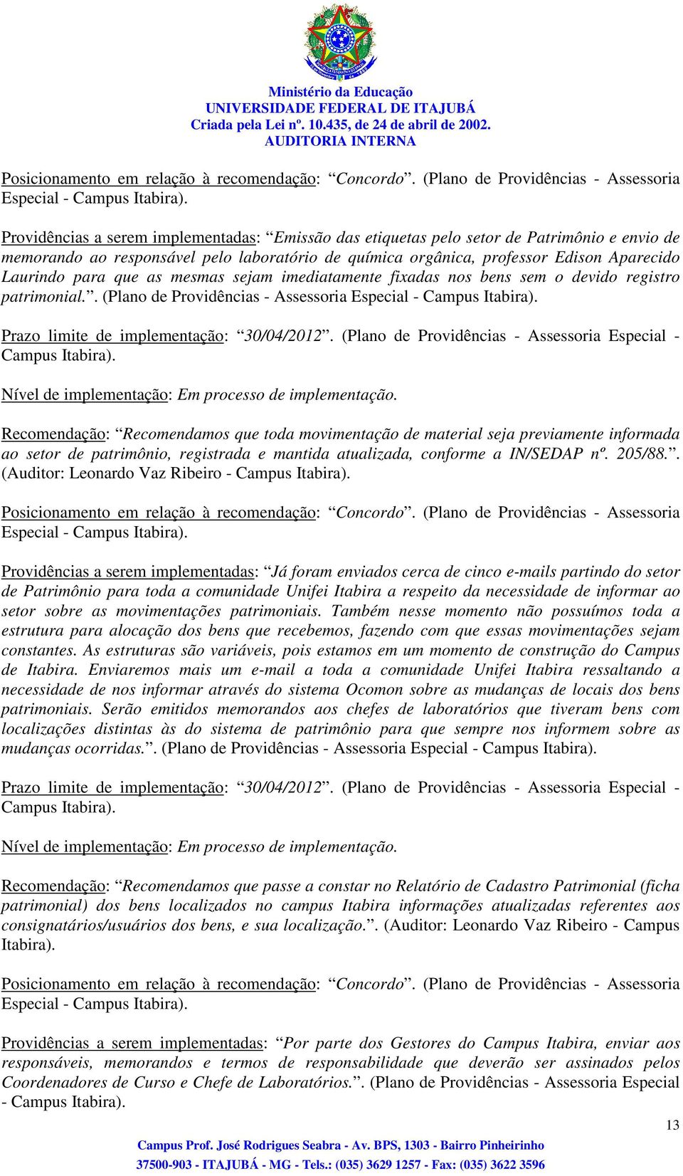 que as mesmas sejam imediatamente fixadas nos bens sem o devido registro patrimonial.. (Plano de Providências - Assessoria Especial - Campus Itabira). Prazo limite de implementação: 30/04/2012.