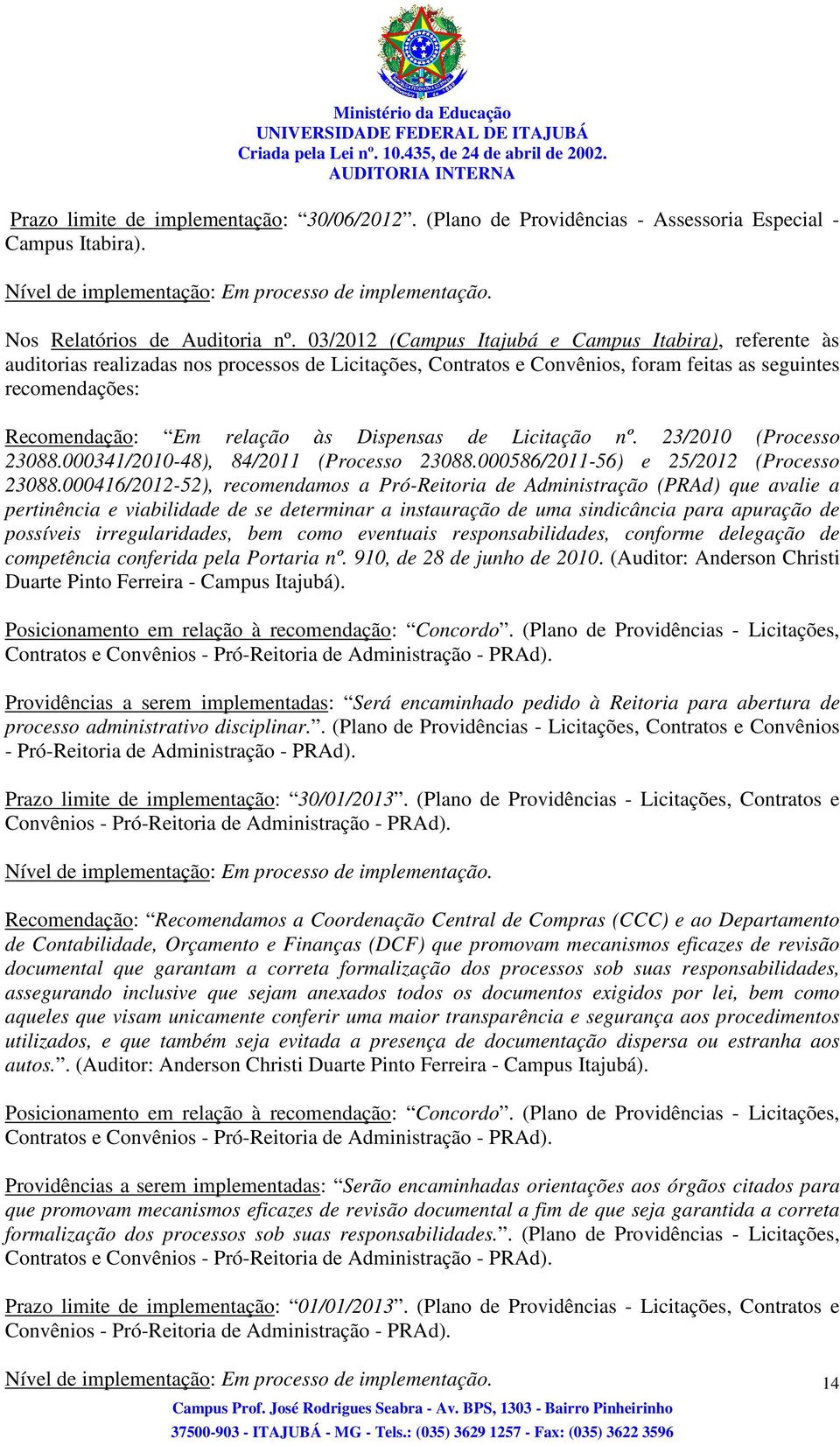 Dispensas de Licitação nº. 23/2010 (Processo 23088.000341/2010-48), 84/2011 (Processo 23088.000586/2011-56) e 25/2012 (Processo 23088.