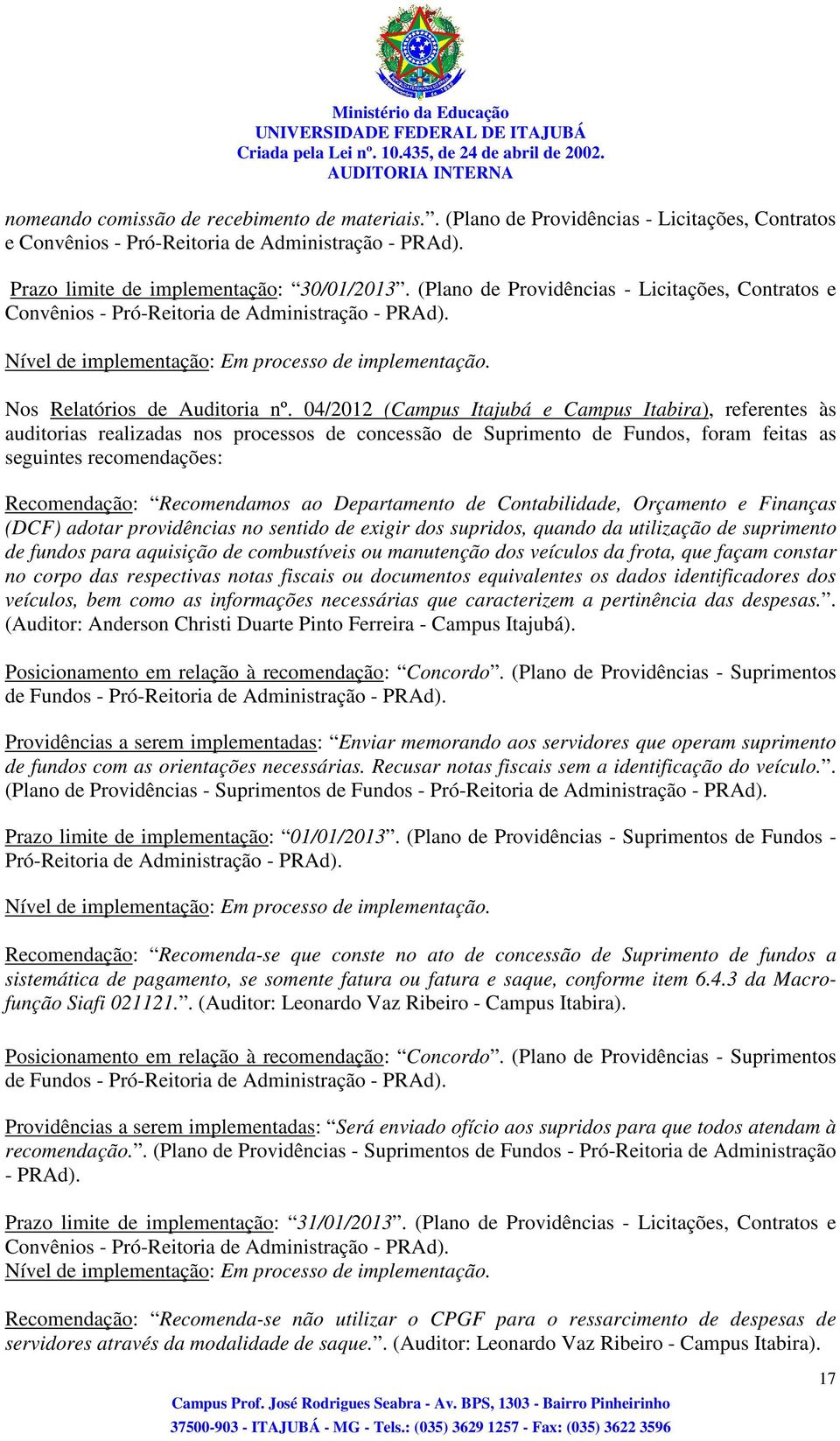 04/2012 (Campus Itajubá e Campus Itabira), referentes às auditorias realizadas nos processos de concessão de Suprimento de Fundos, foram feitas as seguintes recomendações: Recomendação: Recomendamos