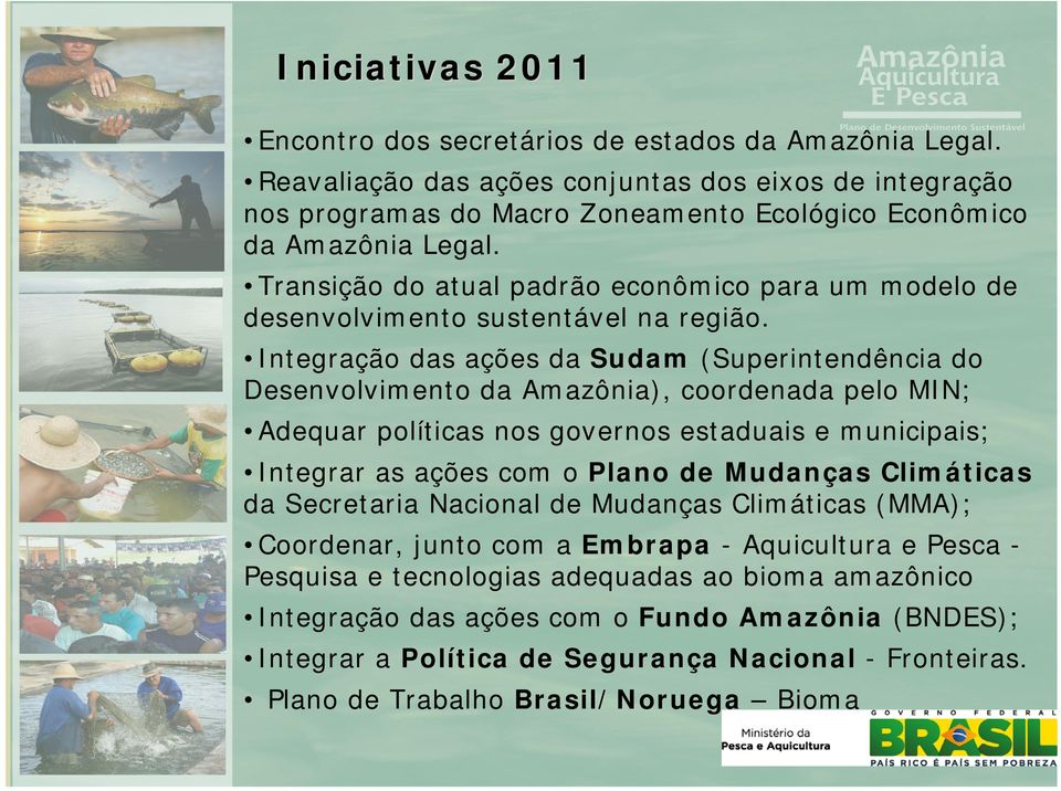Integração das ações da Sudam (Superintendência do Desenvolvimento da Amazônia), coordenada pelo MIN; Adequar políticas nos governos estaduais e municipais; Integrar as ações com o Plano de Mudanças