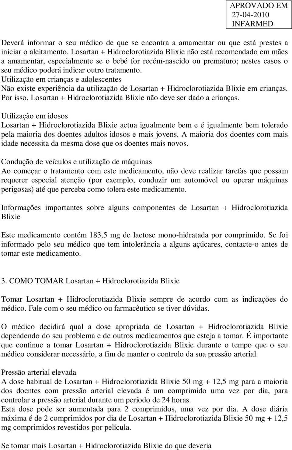 Utilização em crianças e adolescentes Não existe experiência da utilização de Losartan + Hidroclorotiazida Blixie em crianças.