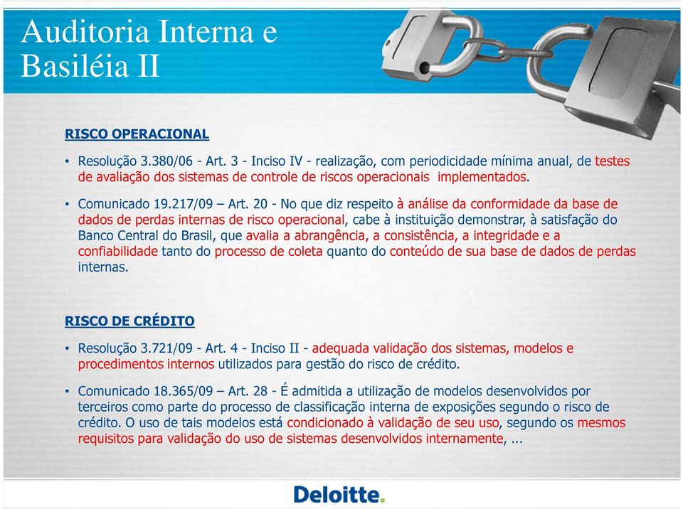 20 - No que diz respeito à análise da conformidade da base de dados de perdas internas de risco operacional, cabe à instituição demonstrar, à satisfação do Banco Central do Brasil, que avalia a