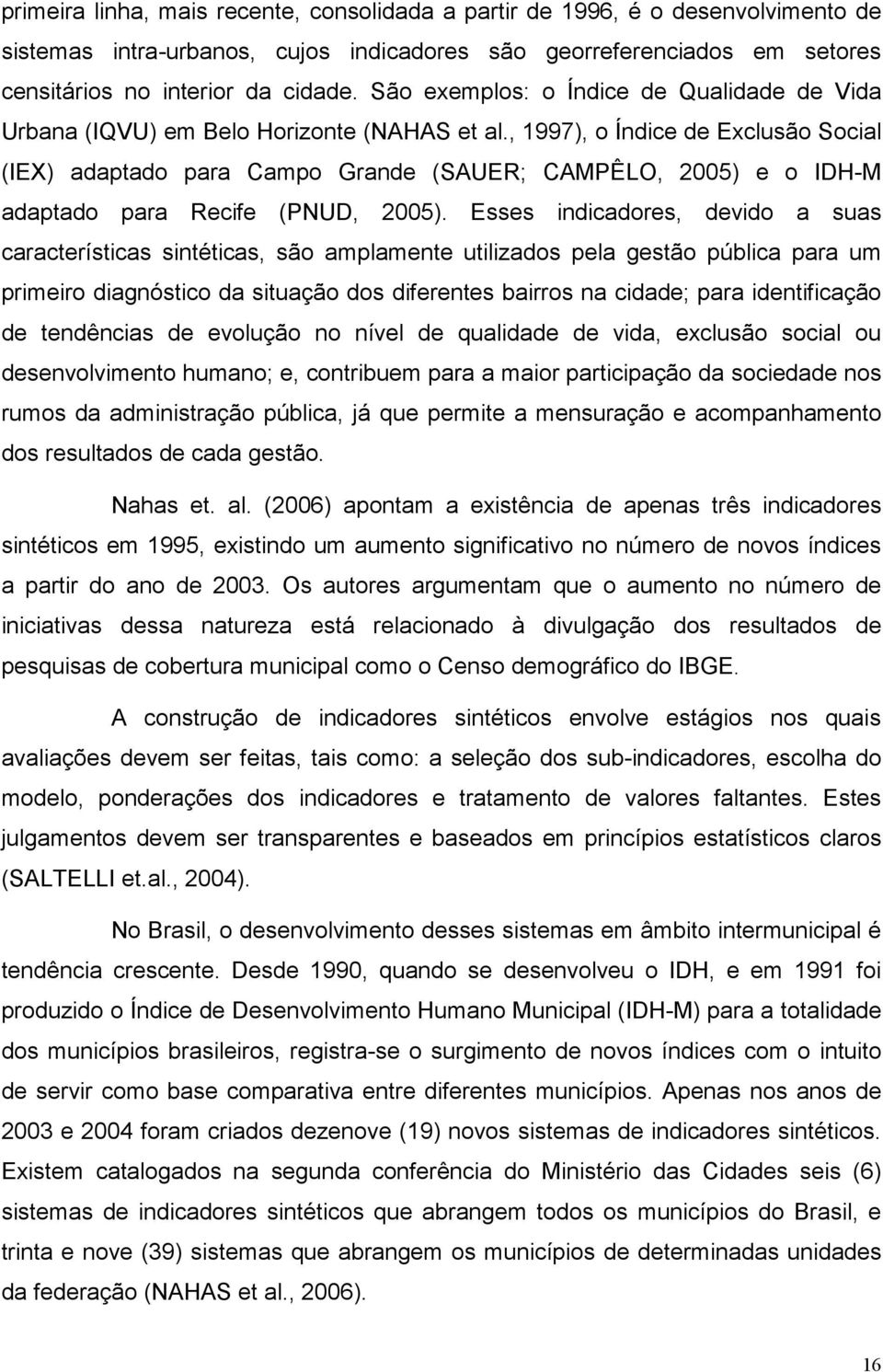 , 1997), o Índice de Exclusão Social (IEX) adaptado para Campo Grande (SAUER; CAMPÊLO, 2005) e o IDH-M adaptado para Recife (PNUD, 2005).