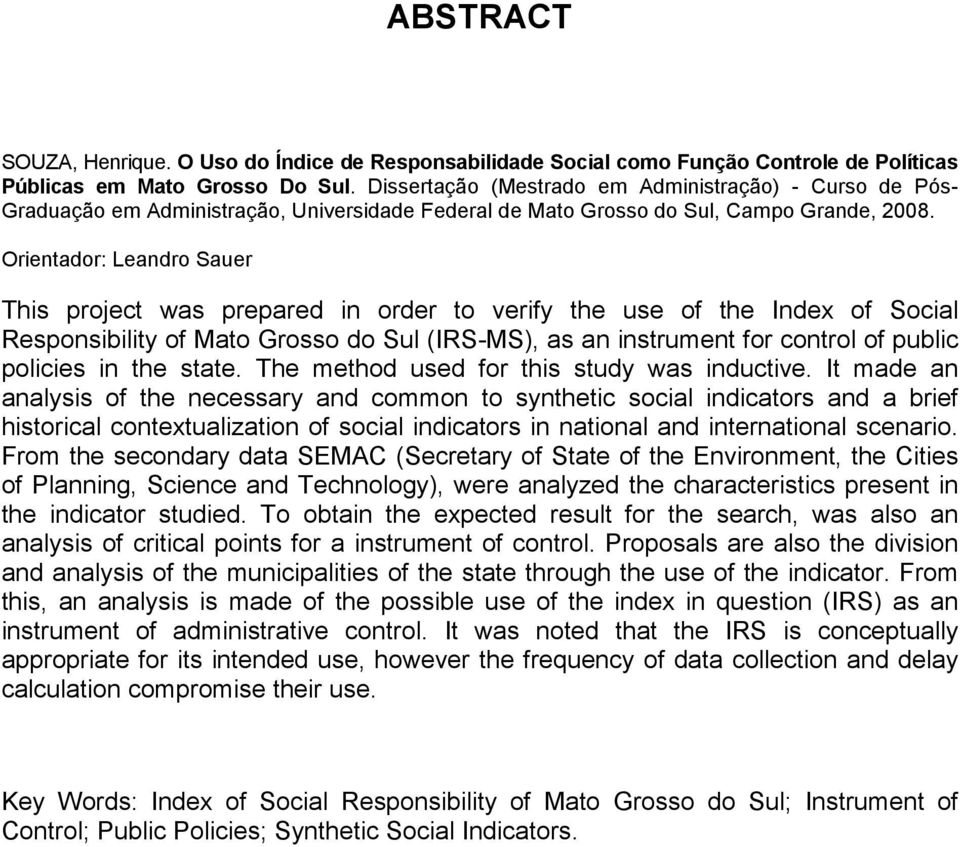 Orientador: Leandro Sauer This project was prepared in order to verify the use of the Index of Social Responsibility of Mato Grosso do Sul (IRS-MS), as an instrument for control of public policies in
