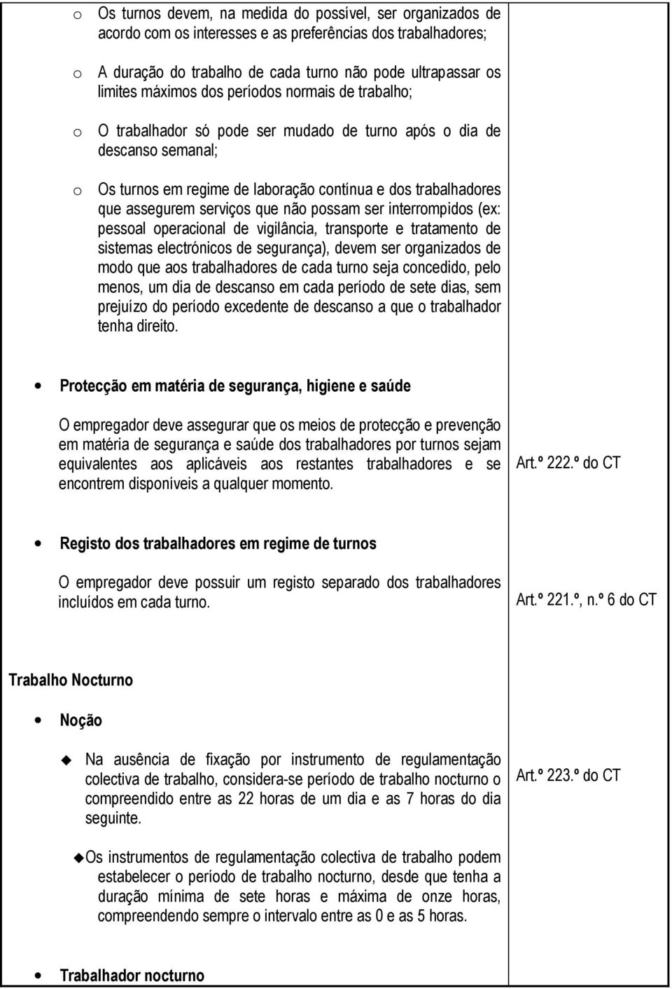 serviços que não possam ser interrompidos (ex: pessoal operacional de vigilância, transporte e tratamento de sistemas electrónicos de segurança), devem ser organizados de modo que aos trabalhadores