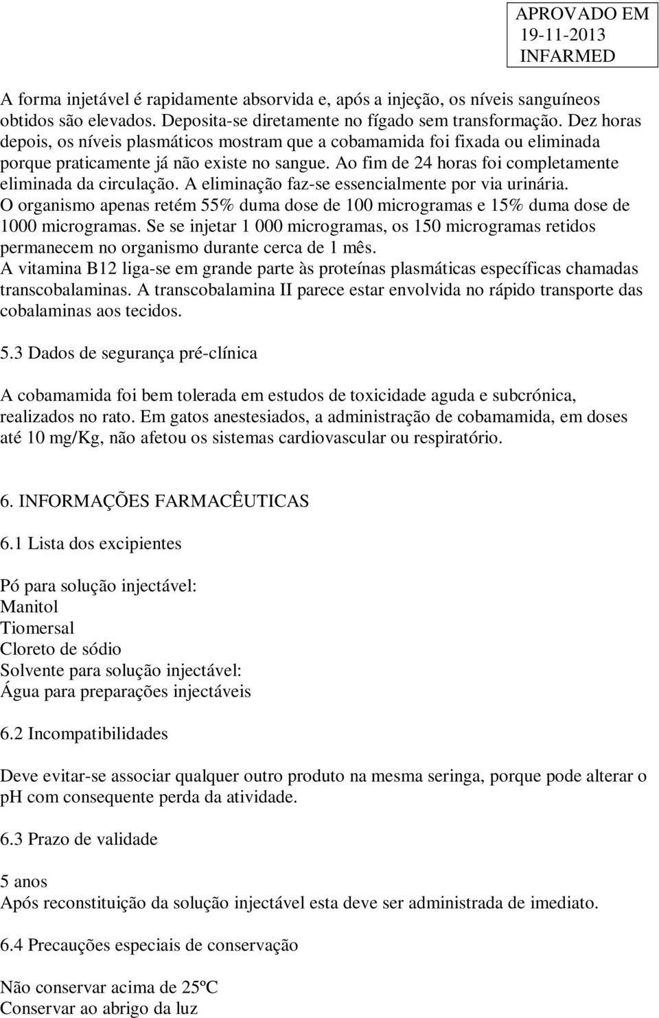 A eliminação faz-se essencialmente por via urinária. O organismo apenas retém 55% duma dose de 100 microgramas e 15% duma dose de 1000 microgramas.