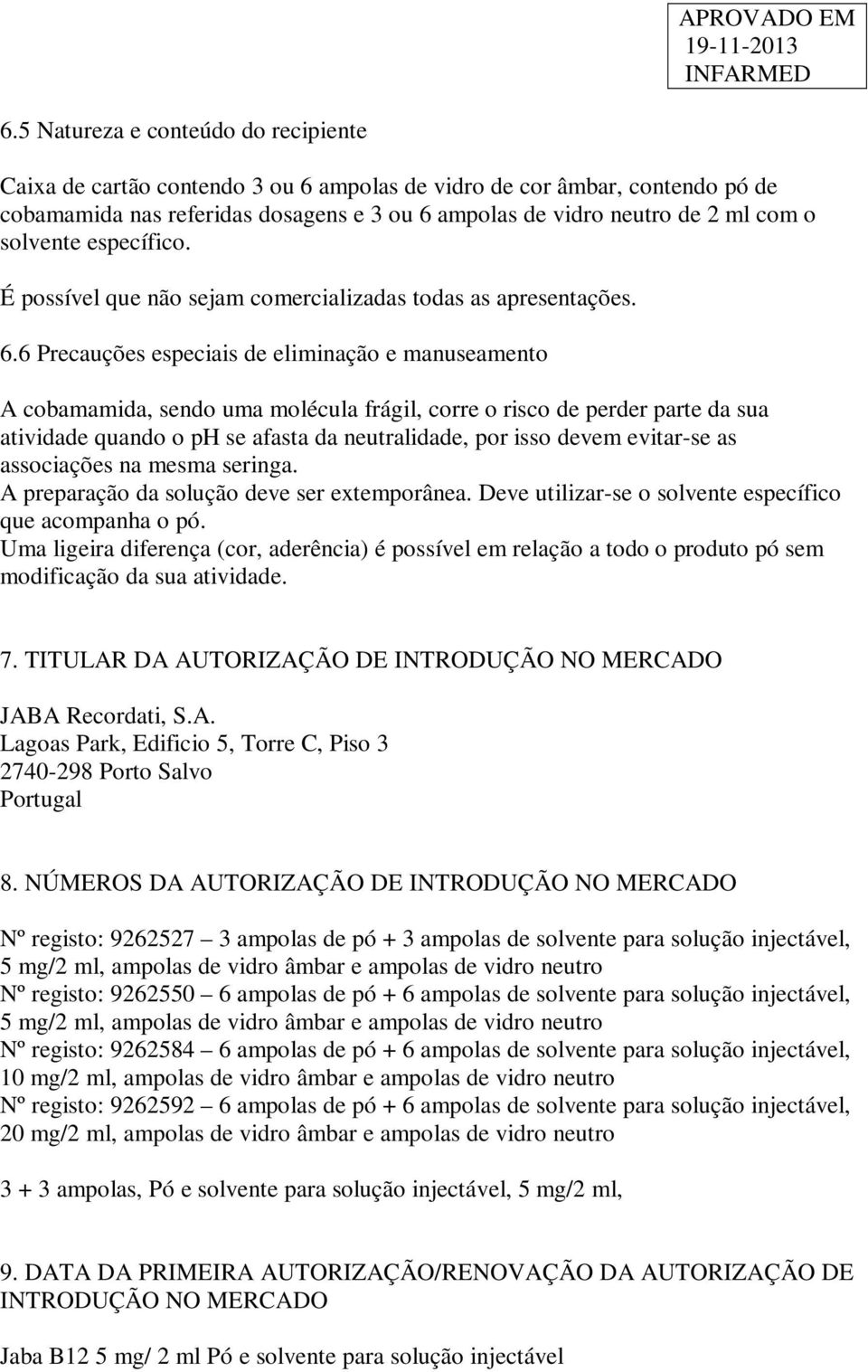 6 Precauções especiais de eliminação e manuseamento A cobamamida, sendo uma molécula frágil, corre o risco de perder parte da sua atividade quando o ph se afasta da neutralidade, por isso devem