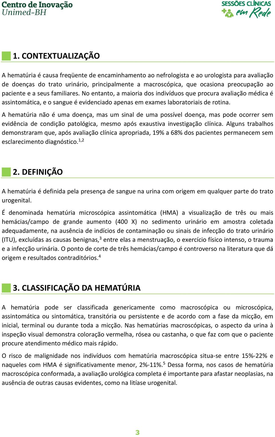 A hematúria não é uma doença, mas um sinal de uma possível doença, mas pode ocorrer sem evidência de condição patológica, mesmo após exaustiva investigação clínica.