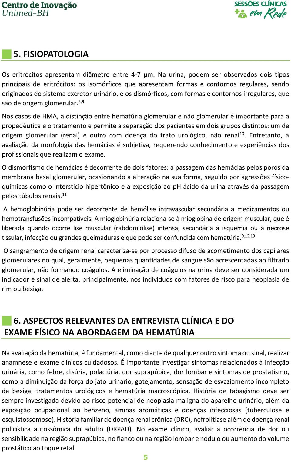 formas e contornos irregulares, que são de origem glomerular.