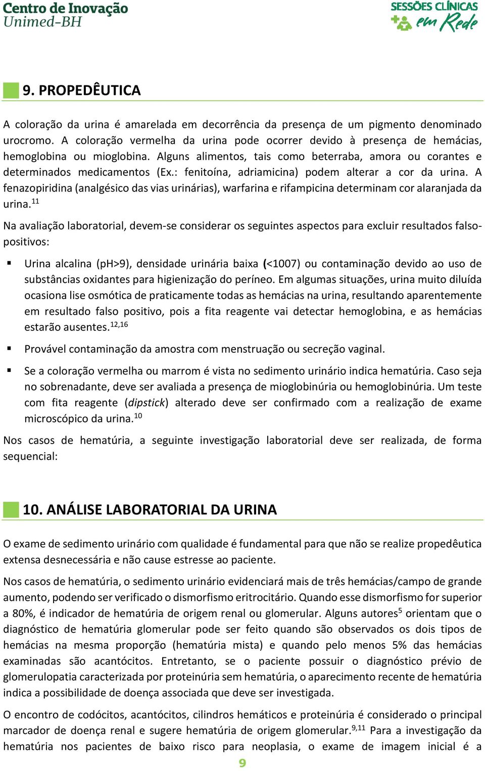 : fenitoína, adriamicina) podem alterar a cor da urina. A fenazopiridina (analgésico das vias urinárias), warfarina e rifampicina determinam cor alaranjada da urina.