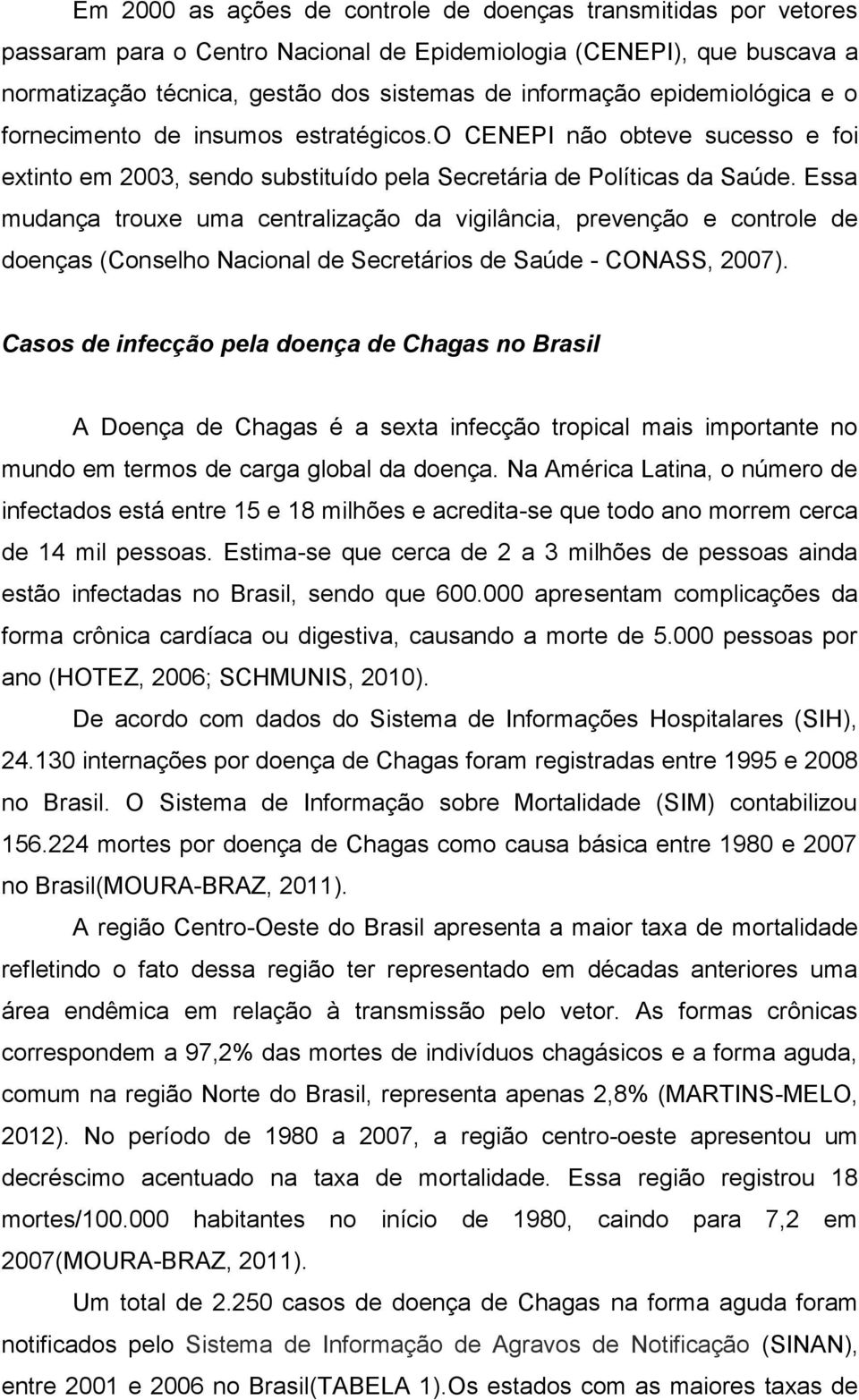 Essa mudança trouxe uma centralização da vigilância, prevenção e controle de doenças (Conselho Nacional de Secretários de Saúde - CONASS, 2007).