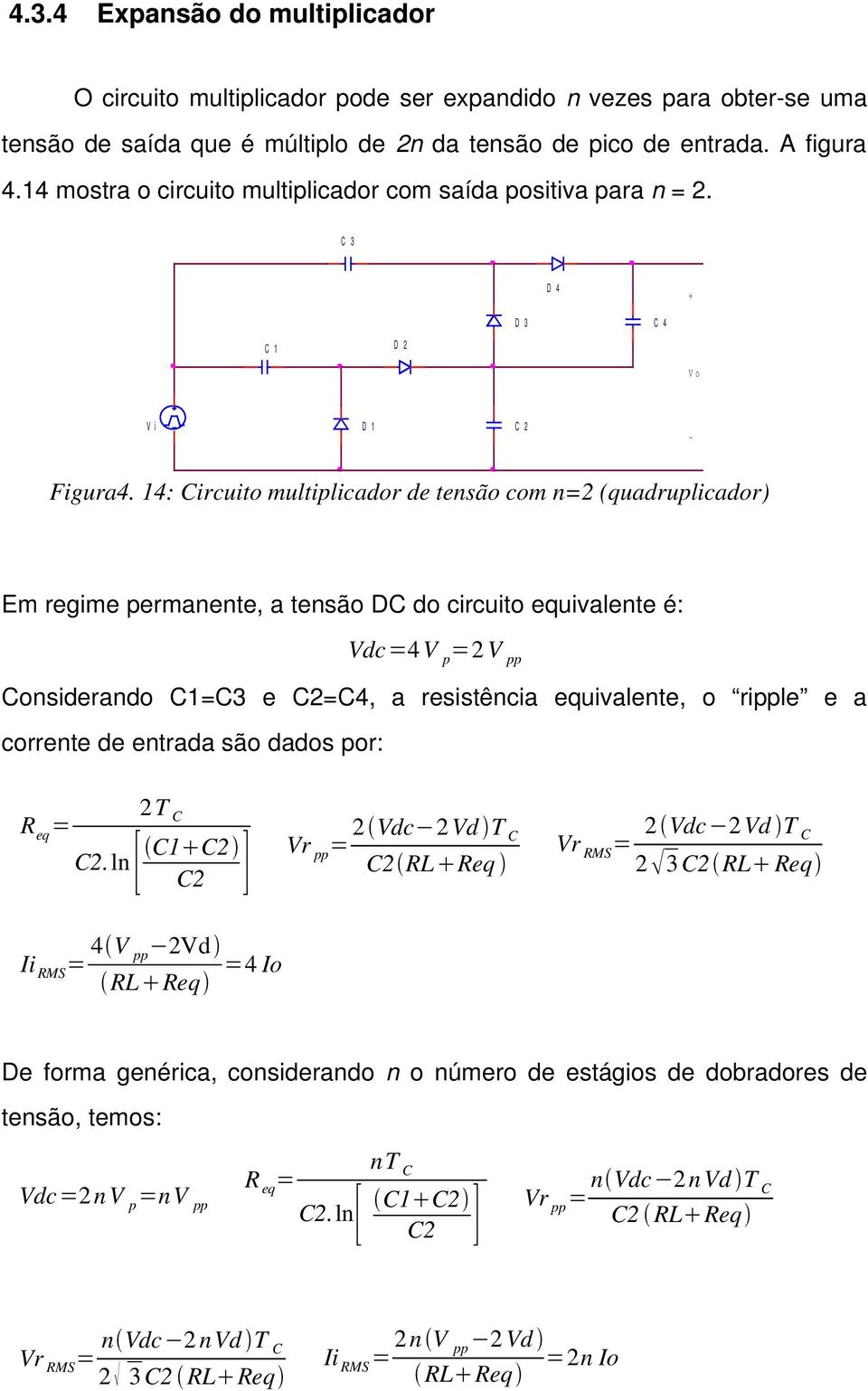 14: Circuito multiplicador de tensão com n=2 (quadruplicador) Em regime permanente, a tensão DC do circuito equivalente é: Vdc4V p 2 V pp Considerando C1=C3 e C2=C4, a resistência equivalente, o