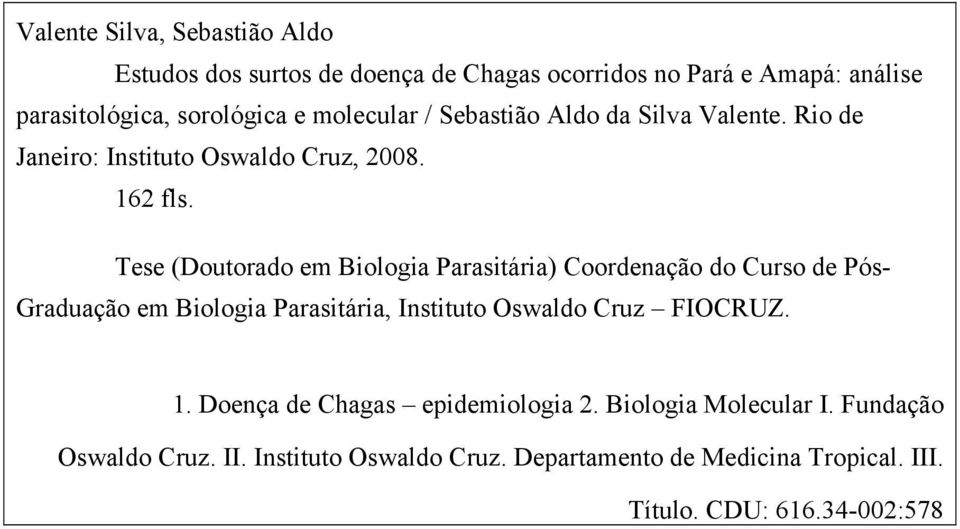 Tese (Doutorado em Biologia Parasitária) Coordenação do Curso de Pós- Graduação em Biologia Parasitária, Instituto Oswaldo Cruz FIOCRUZ.