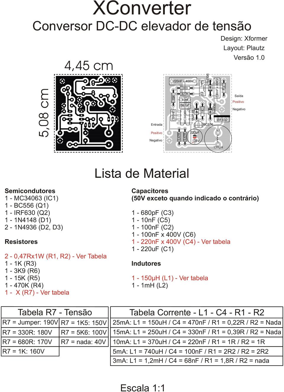 (C6) Resistores 1-220nF x 400V (C4) - Ver tabela 1-220uF (C1) 2-0,47Rx1W (R1, R2) - Ver Tabela 1-1K (R3) Indutores 1-3K9 (R6) 1-15K (R5) 1-150µH (L1) - Ver tabela 1-470K (R4) 1-1mH (L2) 1 - X (R7) -