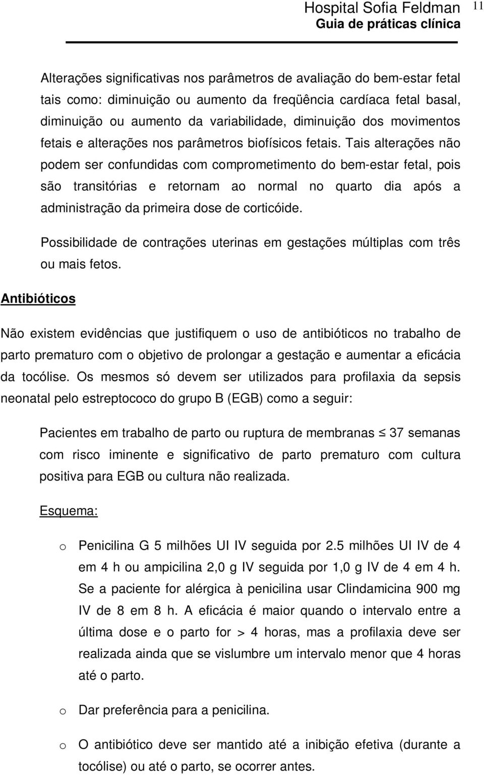 Tais alterações não podem ser confundidas com comprometimento do bem-estar fetal, pois são transitórias e retornam ao normal no quarto dia após a administração da primeira dose de corticóide.