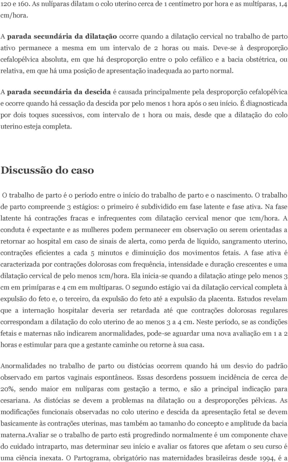 Deve-se à desproporção cefalopélvica absoluta, em que há desproporção entre o polo cefálico e a bacia obstétrica, ou relativa, em que há uma posição de apresentação inadequada ao parto normal.