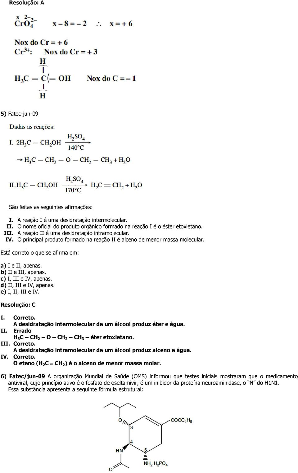 c) I, III e IV, apenas. d) II, III e IV, apenas. e) I, II, III e IV. Resolução: C I. Correto. A desidratação intermolecular de um álcool produz éter e água. II. Errado H 3 C CH 2 O CH 2 CH 3 éter etoxietano.